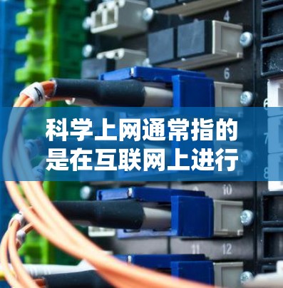 科学上网通常指的是在互联网上进行科学研究、学习或实验。苹果公司作为科技巨头，确实提供了一些科学工具和服务，这些工具可以帮助用户进行数据分析、实验设计、科学计算等