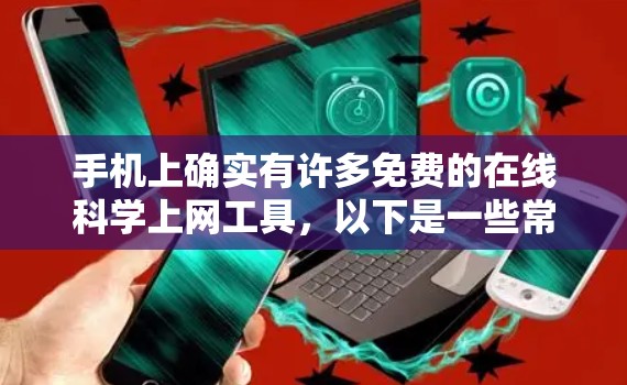 手机上确实有许多免费的在线科学上网工具，以下是一些常见的选择，它们各有不同的功能和使用限制