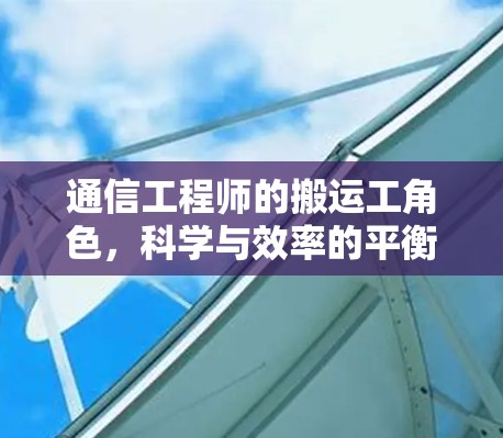 通信工程师的搬运工角色，科学与效率的平衡