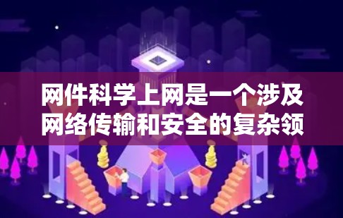 网件科学上网是一个涉及网络传输和安全的复杂领域，涵盖了多个关键技术点。以下是对该主题的详细分析和总结