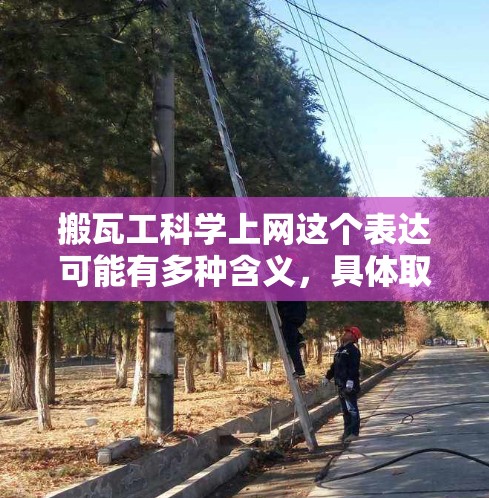搬瓦工科学上网这个表达可能有多种含义，具体取决于上下文。以下是一些可能的解释