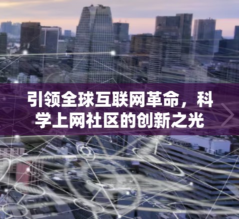 引领全球互联网革命，科学上网社区的创新之光