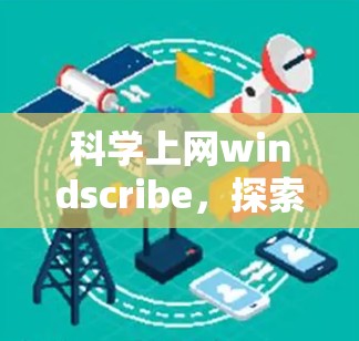 科学上网windscribe，探索未来的技术革新与创新机遇