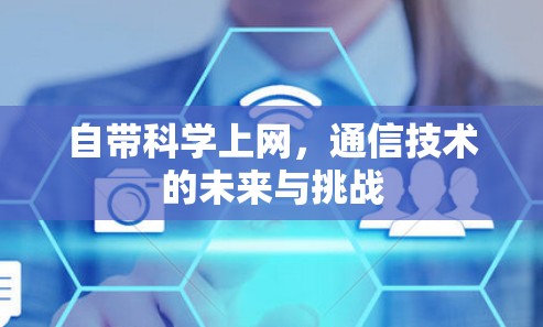 自带科学上网，通信技术的未来与挑战