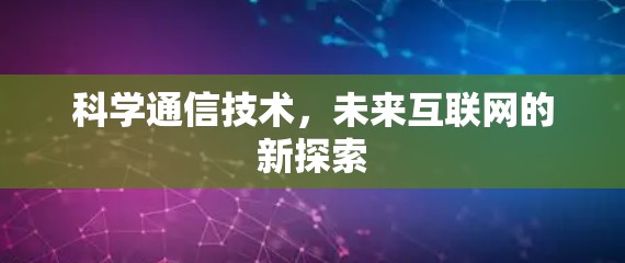 科学通信技术，未来互联网的新探索