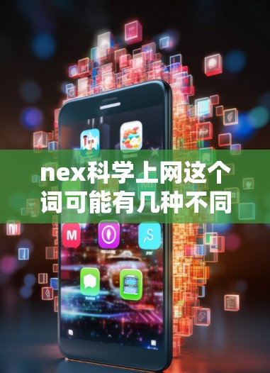 nex科学上网这个词可能有几种不同的解释，具体取决于上下文。以下是一些可能的解释和建议