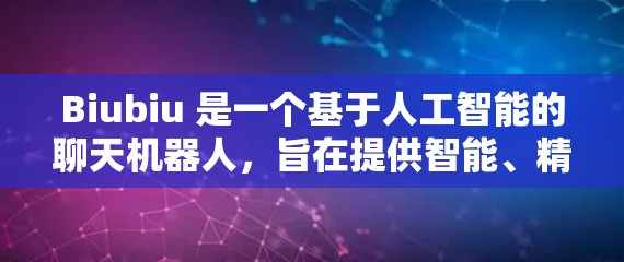 Biubiu 是一个基于人工智能的聊天机器人，旨在提供智能、精准的对话服务。如果您正在寻找科学方面的帮助，Biubiu 可能会为您生成科学相关的解释、解决方案或论文建议。以下是一些可能的解释和建议