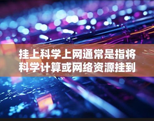挂上科学上网通常是指将科学计算或网络资源挂到服务器上，以便访问。以下是挂上科学上网的常见步骤和方法