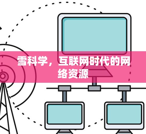 雪科学，互联网时代的网络资源