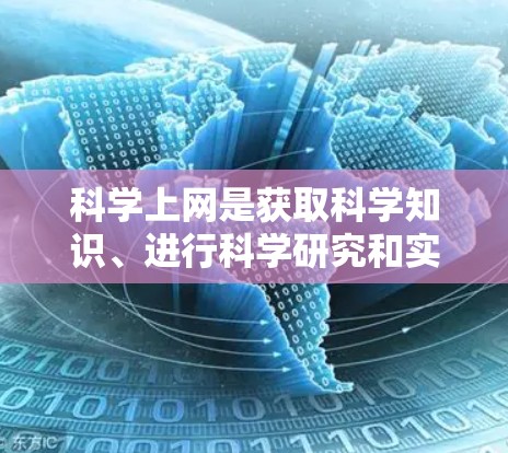 科学上网是获取科学知识、进行科学研究和实验的重要途径。以下是一些关于科学上网的常见问题及建议