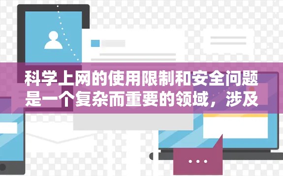 科学上网的使用限制和安全问题是一个复杂而重要的领域，涉及到网络技术、访问控制、设备使用以及隐私保护等多个方面。以下是对科学上网的详细分析