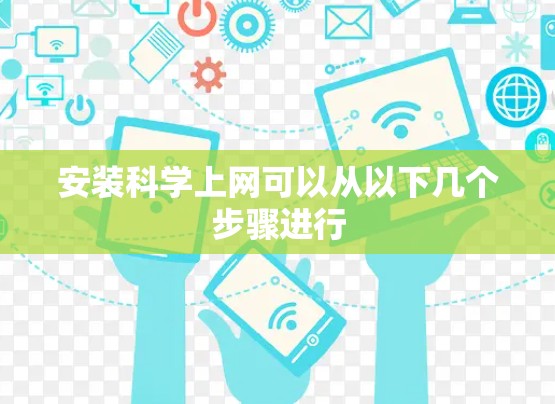 安装科学上网可以从以下几个步骤进行