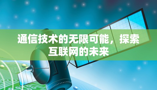 通信技术的无限可能，探索互联网的未来