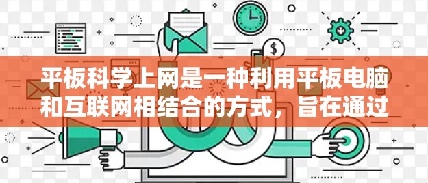平板科学上网是一种利用平板电脑和互联网相结合的方式，旨在通过多种资源和工具来学习科学知识。以下是关于这一方式的详细总结