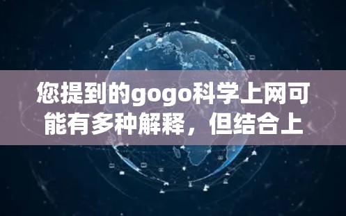 您提到的gogo科学上网可能有多种解释，但结合上下文，最可能是指您想要使用科学计算工具或服务。以下是一些可能的解决方案