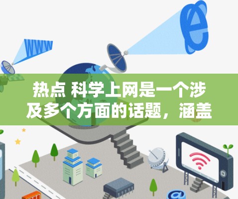 热点 科学上网是一个涉及多个方面的话题，涵盖了科学探索、互联网使用、社会影响等多个方面。以下是对该话题的详细分析和讨论