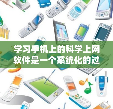 学习手机上的科学上网软件是一个系统化的过程，旨在提升你的科学计算、数据分析和编程能力。以下是一个分阶段的学习计划，帮助你逐步掌握这些工具
