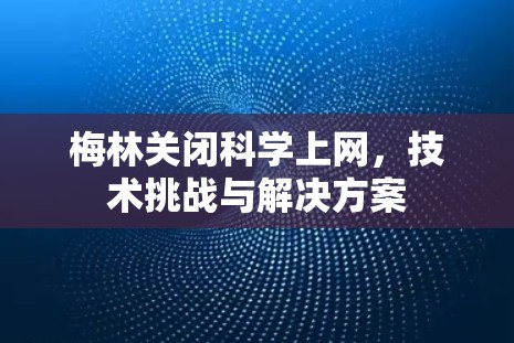 梅林关闭科学上网，技术挑战与解决方案