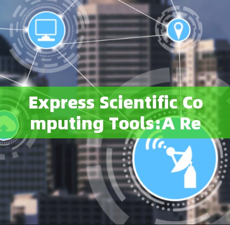 Express Scientific Computing Tools:A Revolutionary Approach to Modern Science