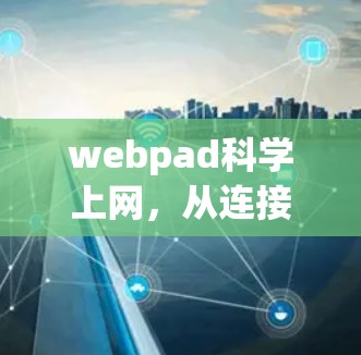 webpad科学上网，从连接到智慧的未来