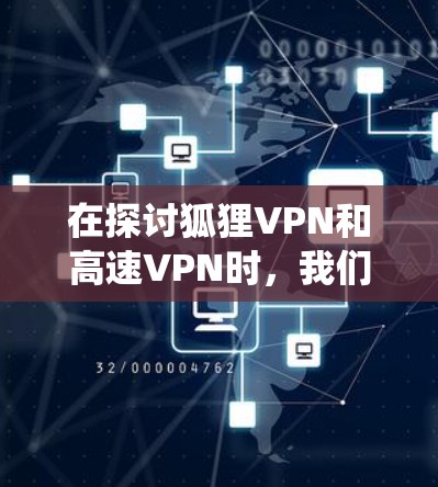 在探讨狐狸VPN和高速VPN时，我们应当基于安全性和合法性的考虑。以下是对这类问题的系统分析和建议