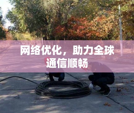 网络优化，助力全球通信顺畅