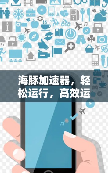 海豚加速器，轻松运行，高效运行