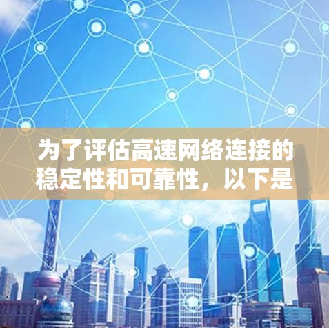 为了评估高速网络连接的稳定性和可靠性，以下是一个逐步的指南，帮助您进行高效且详细的稳定性测试