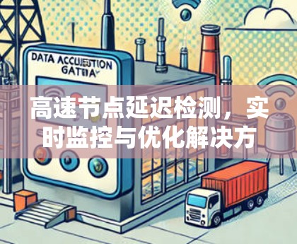 高速节点延迟检测，实时监控与优化解决方案