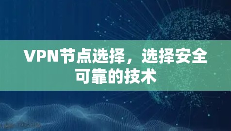 VPN节点选择，选择安全可靠的技术