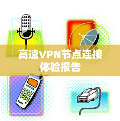 高速VPN节点连接体验报告