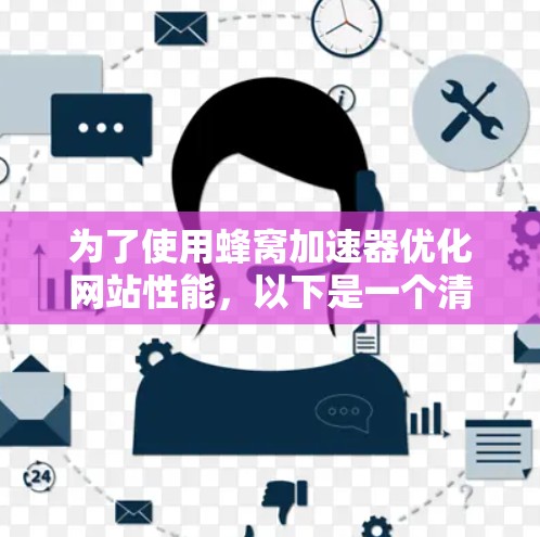 为了使用蜂窝加速器优化网站性能，以下是一个清晰的指南