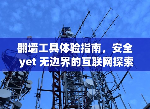 翻墙工具体验指南，安全 yet 无边界的互联网探索