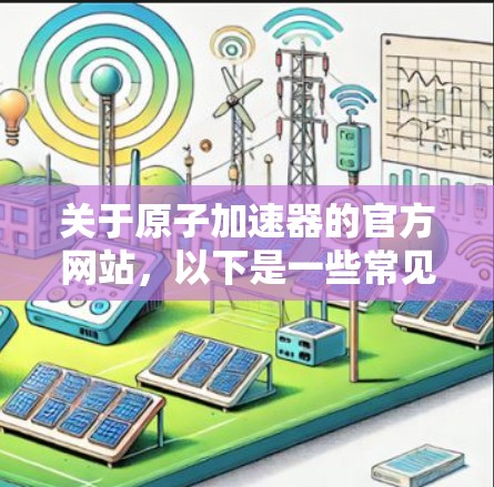 关于原子加速器的官方网站，以下是一些常见的资源和网站
