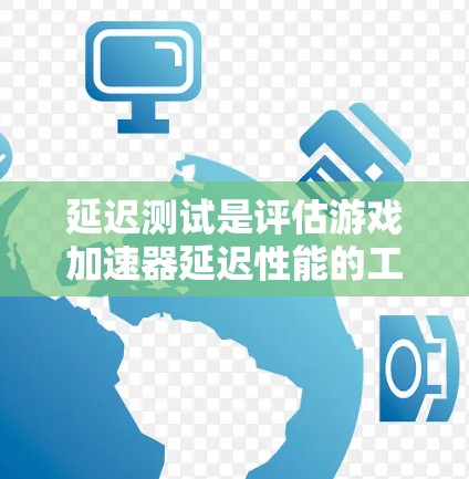 延迟测试是评估游戏加速器延迟性能的工具，旨在确认加速器的实际延迟情况，帮助优化加速器的性能并控制游戏延迟。以下是详细的步骤和信息