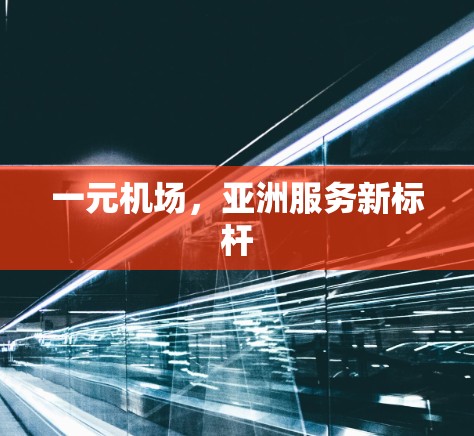 一元机场，亚洲服务新标杆