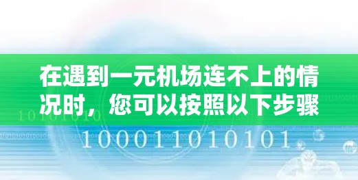 在遇到一元机场连不上的情况时，您可以按照以下步骤进行解决