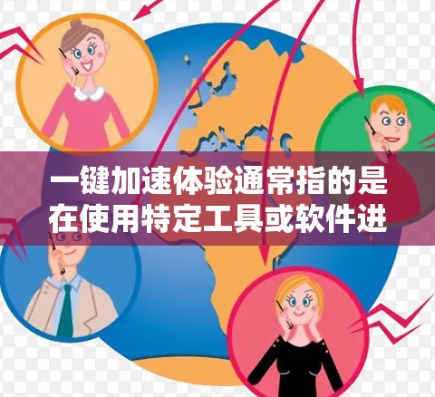 一键加速体验通常指的是在使用特定工具或软件进行加速时，能够快速完成加速操作，减少操作时间或复杂性。以下是一些常见的解释和方法