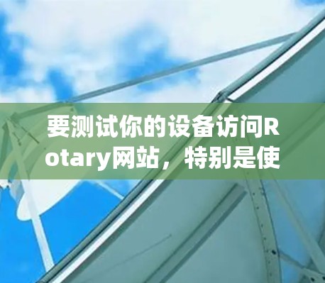 要测试你的设备访问Rotary网站，特别是使用RotaryVPN，按照以下步骤进行