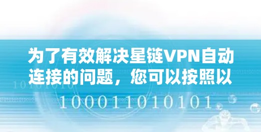 为了有效解决星链VPN自动连接的问题，您可以按照以下步骤操作
