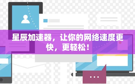 星辰加速器，让你的网络速度更快，更轻松！