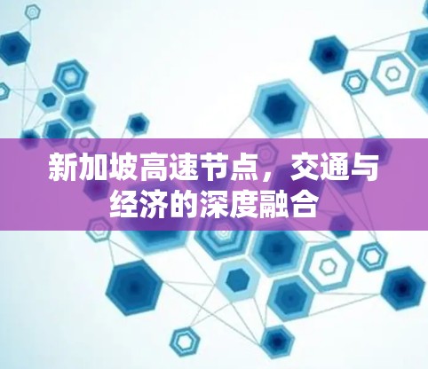 新加坡高速节点，交通与经济的深度融合