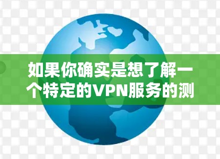 如果你确实是想了解一个特定的VPN服务的测速情况，建议你使用真实存在的 VPN 服务，因为这些服务通常会提供更专业的防护和优化。如果你有其他问题，欢迎继续提问！