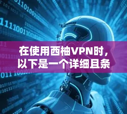 在使用西柚VPN时，以下是一个详细且条理清晰的使用步骤指南，结合了教程中的关键点