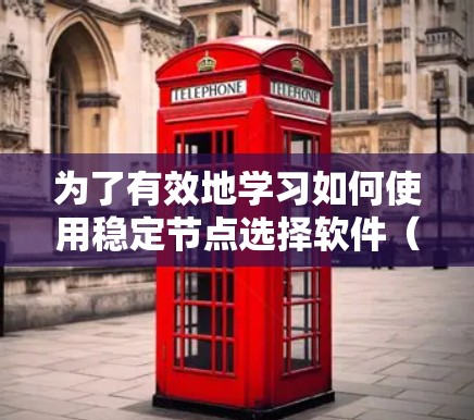 为了有效地学习如何使用稳定节点选择软件（如Mediatek和Kubik）可以按照以下步骤进行