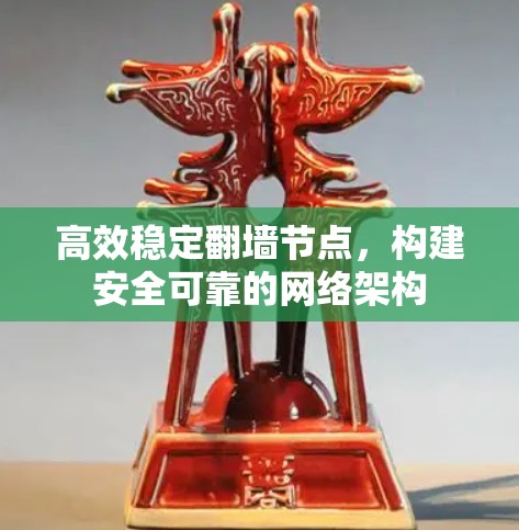 高效稳定翻墙节点，构建安全可靠的网络架构