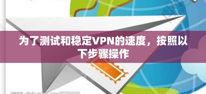 为了测试和稳定VPN的速度，按照以下步骤操作