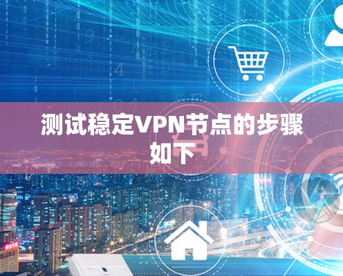 测试稳定VPN节点的步骤如下