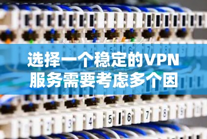 选择一个稳定的VPN服务需要考虑多个因素，包括服务的可靠性和安全性、价格、技术稳定性以及是否易于维护。以下是一些可靠且稳定的VPN服务推荐，供您参考