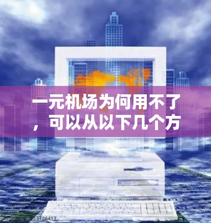 一元机场为何用不了，可以从以下几个方面进行分析